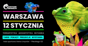 WARSZAWA - 12 STYCZNIA - EGZOTYCZNE ZWIERZĘTA - TERRARYSTYKA AKWARYSTYKA BOTANIKA