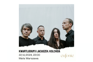 Eufonie 2024 - Kwartludium & Jacaszek: Kolchida