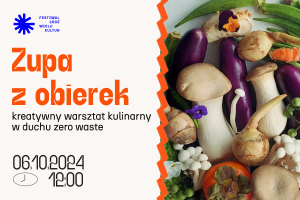 Zupa z obierek //kreatywny warsztat kulinarny w duchu zero waste dla dzieci i bliskich im dorosłych // Mały Festiwal Wielu Kultur