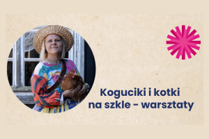 Koguciki i kotki na szkle warsztaty dla dzieci