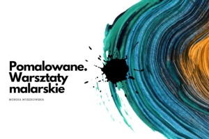 Pomalowane. Warsztaty malarskie (05.10.2024)