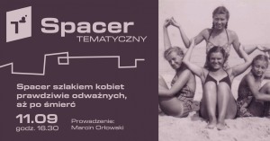 Spacer tematyczny: Spacer szlakiem kobiet prawdziwie odważnych, aż po śmierć