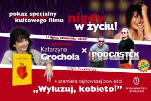Podcastex x Katarzyna Grochola: "Nigdy w życiu" - pokaz na 20 lecie