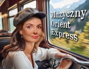 NIEDZIELNY PORANEK MUZYCZNY – MUZYCZNY ORIENT EXPRESS