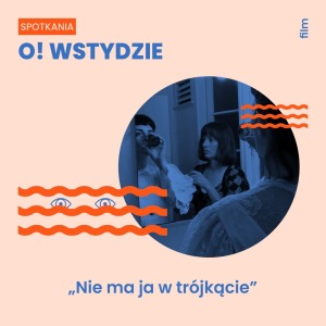 Spotkania o! wstydzie: " Nie ma ja w trójkącie" 