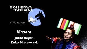 Ofensywa Teatralna X:  "Masara" Julita Koper/Piotr Mielewczyk