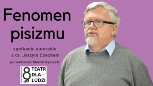 SPOTKANIE Z JERZYM CZECHEM WOKÓŁ KSIĄŻKI „FENOMEN PISIZMU”